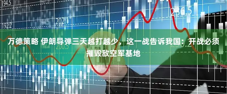 万德策略 伊朗导弹三天越打越少，这一战告诉我国：开战必须摧毁敌空军基地