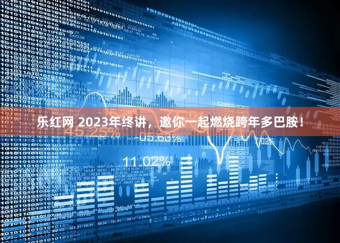 乐红网 2023年终讲，邀你一起燃烧跨年多巴胺！