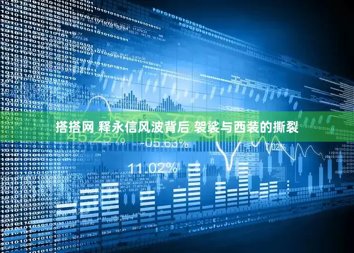搭搭网 释永信风波背后 袈裟与西装的撕裂