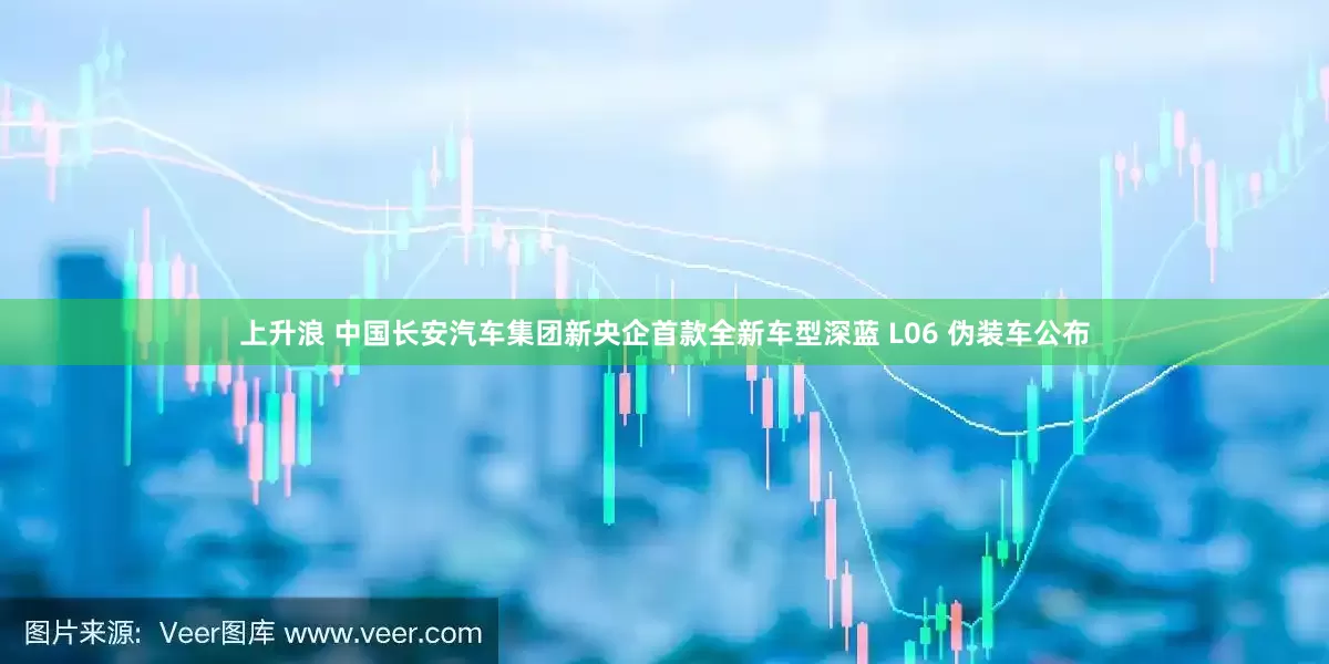 上升浪 中国长安汽车集团新央企首款全新车型深蓝 L06 伪装车公布