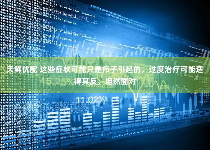 天鲜优配 这些症状可能只是疖子引起的，过度治疗可能适得其反，坦然面对