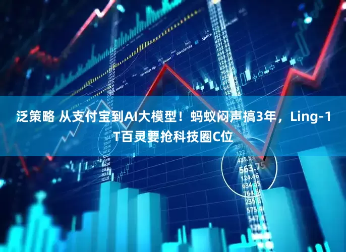 泛策略 从支付宝到AI大模型！蚂蚁闷声搞3年，Ling-1T百灵要抢科技圈C位