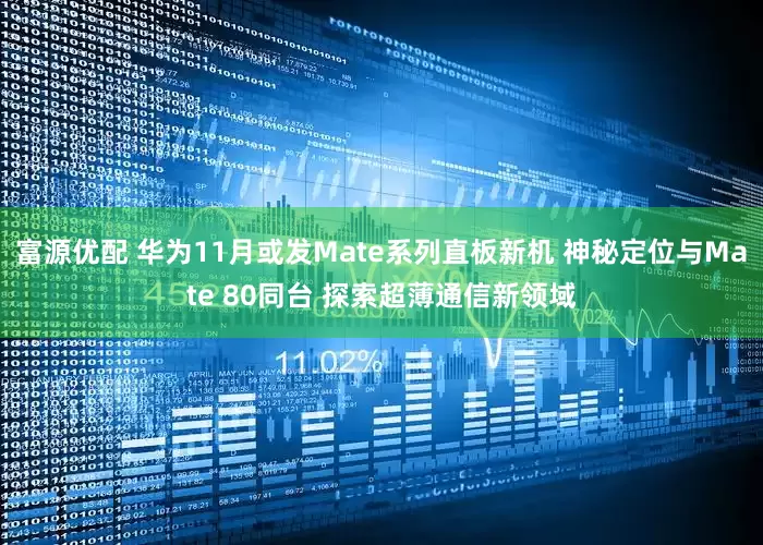 富源优配 华为11月或发Mate系列直板新机 神秘定位与Mate 80同台 探索超薄通信新领域