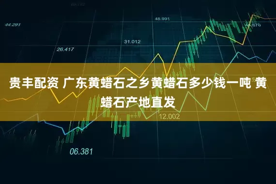 贵丰配资 广东黄蜡石之乡黄蜡石多少钱一吨 黄蜡石产地直发