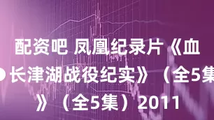 配资吧 凤凰纪录片《血色军魂●长津湖战役纪实》（全5集）2011