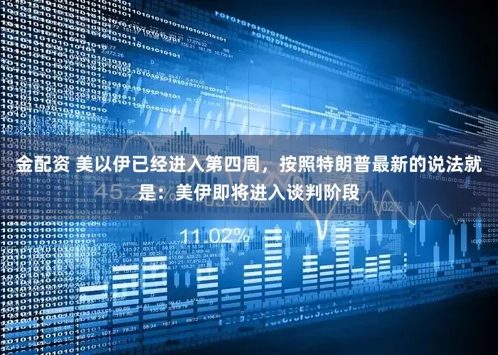 金配资 美以伊已经进入第四周，按照特朗普最新的说法就是：美伊即将进入谈判阶段